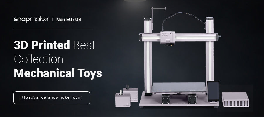 3D Printed Best Collection Mechanical Toys - Snapmaker